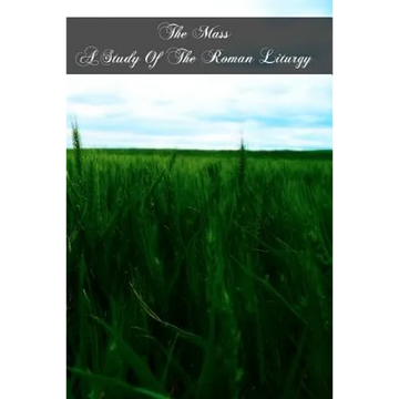 The Mass A Study Of The Roman Liturgy - Paperback
