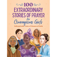 100 Extraordinary Stories of Prayer for Courageous Girls: Unforgettable Tales of Women of Faith - Paperback