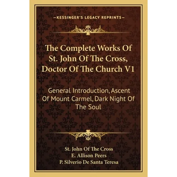 The Complete Works Of St. John Of The Cross, Doctor Of The Church V1: General Introduction, Ascent Of Mount Carmel, Dark Night Of The Soul - Paperback