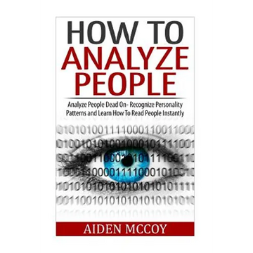 How To Analyze People: Analyze People Dead On - Recognize Personality Patterns and Learn How To Read People Instantly - Paperback