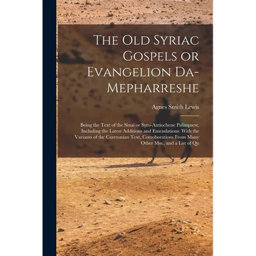 The old Syriac Gospels or Evangelion Da-Mepharreshe; Being the Text of the Sinai or Syro-Antiochene Palimpsest, Including the Latest Additions and Eme - Paperback