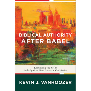 Biblical Authority After Babel: Retrieving the Solas in the Spirit of Mere Protestant Christianity - Paperback