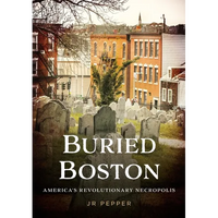 Buried Boston: America's Revolutionary Necropolis - Paperback