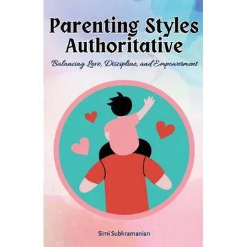 Parenting Styles Authoritative: Balancing Love, Discipline, and Empowerment - Paperback