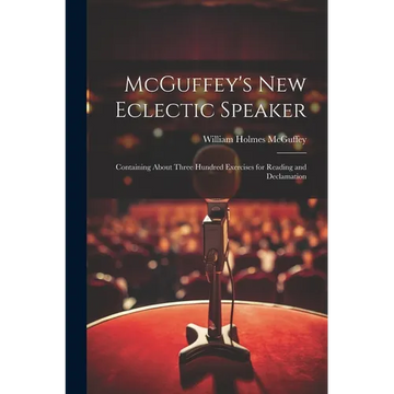 McGuffey's new Eclectic Speaker: Containing About Three Hundred Exercises for Reading and Declamation - Paperback