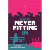 Never Fitting In: My Journey with Parental Trauma, Addiction, Healing - Paperback