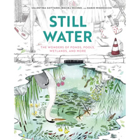 Still Water: The Wonders of Ponds, Pools, Wetlands, and More - Hardcover