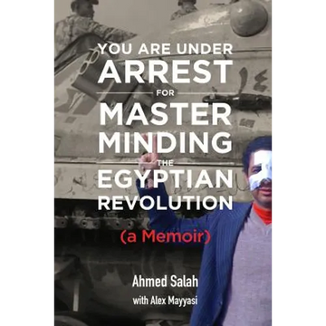 You Are Under Arrest for Masterminding the Egyptian Revolution: A Memoir - Paperback