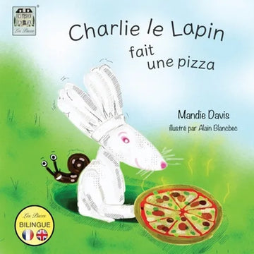 Charlie le Lapin fait une Pizza: Charlie Rabbit makes a Pizza - Paperback