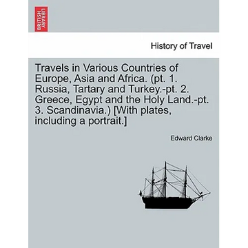 Travels in Various Countries of Europe, Asia and Africa. (PT. 1. Russia, Tartary and Turkey.-PT. 2. Greece, Egypt and the Holy Land.-PT. 3. Scandinavi - Paperback