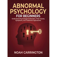 Abnormal Psychology for Beginners: Understand Psychological Disorders, Their Causes, Symptoms, and Treatment Approaches - Paperback