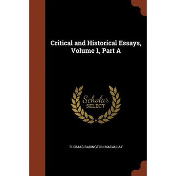 Critical and Historical Essays, Volume 1, Part A - Paperback