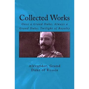 Collected Works: Once a Grand Duke; Always a Grand Duke; Twilight of Royalty - Paperback