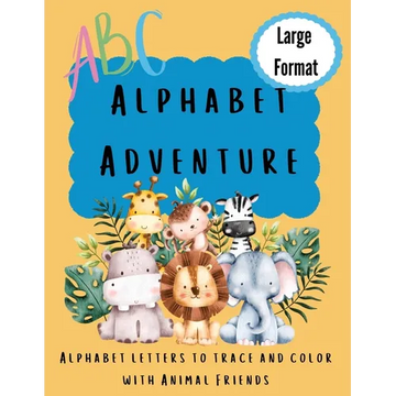 Alphabet Adventure: Alphabet letters to trace and color with animal friends: Alphabet letters to trace and colour with animal friends: Alphabet letter - Paperback