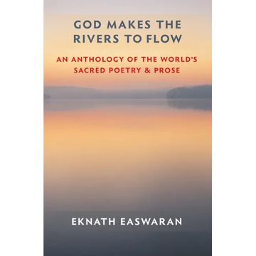 God Makes the Rivers to Flow: An Anthology of the World's Sacred Poetry and Prose - Paperback