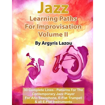 Jazz Learning Paths For Improvisation Volume II: 30 Complete Lines - Patterns For The Contemporary Jazz Player/For Alto Saxophone, E-Flat Trumpet & al - Paperback