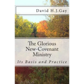 The Glorious New-Covenant Ministry: Its Basis and Practice