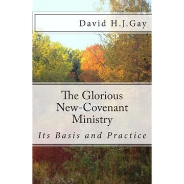 The Glorious New-Covenant Ministry: Its Basis and Practice - Paperback
