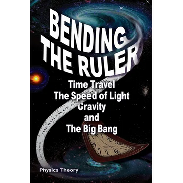 Bending The Ruler: Time Travel, The Speed of Light, Gravity, and The Big Bang - Paperback
