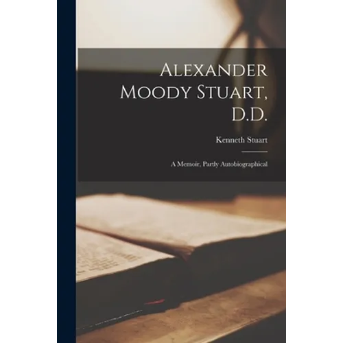 Alexander Moody Stuart, D.D.: a Memoir, Partly Autobiographical