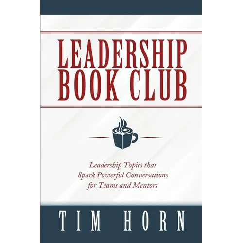Leadership Book Club: Leadership Topics that Spark Powerful Conversations for Teams and Mentors