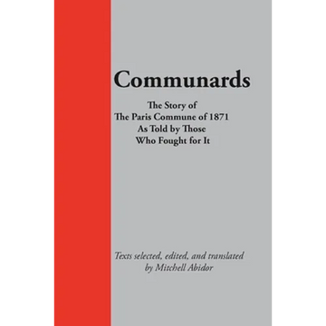 Communards: The Story of the Paris Commune of 1871 As Told by Those Who Fought for It - Paperback