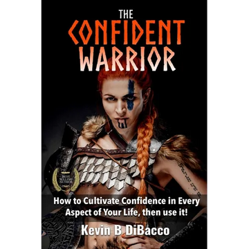 The Confident Warrior: How to Cultivate Confidence in everyday life, then use it! - Paperback