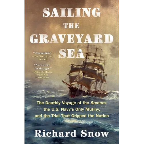 Sailing the Graveyard Sea: The Deathly Voyage of the Somers, the U.S. Navy's Only Mutiny, and the Trial That Gripped the Nation