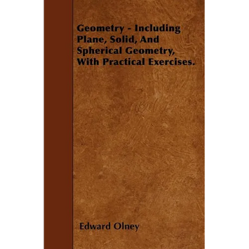 Geometry - Including Plane, Solid, And Spherical Geometry, With Practical Exercises. - Paperback