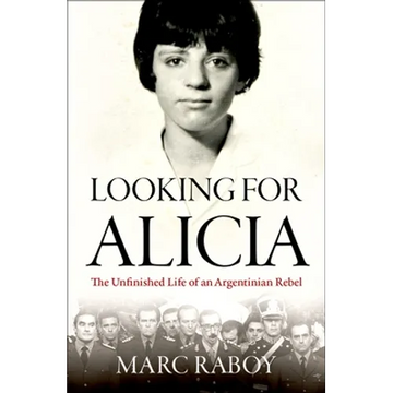 Looking for Alicia: The Unfinished Life of an Argentinian Rebel - Hardcover
