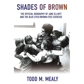Shades of Brown: The Official Biography of Jane Elliott and the Blue Eyes, Brown Eyes Exercise - Paperback