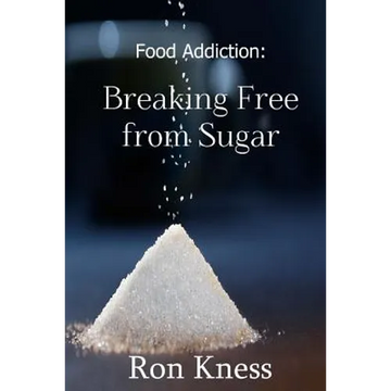 Food Addiction: Breaking Free from Sugar: how and Why You Should Cut Sugar from Your Diet - Paperback