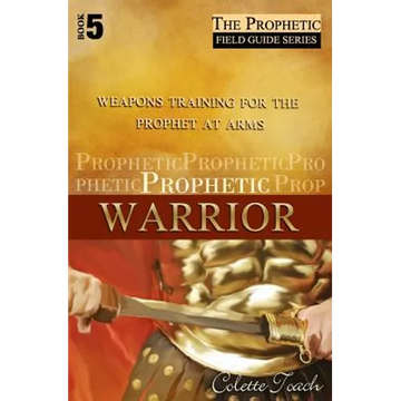 Prophetic Warrior: Weapons Training for the Prophet at Arms - Paperback