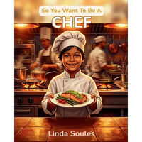 So You Want To Be A Chef: A Kids' Guide to Cooking, Culinary Arts, Restaurant Kitchens, and the Creative Chefs Who Turn Ingredients into Masterpieces - Paperback