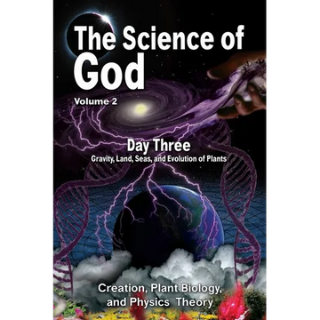 The Science Of God Volume 2: Day Three - Gravity, Land, Seas, and Evolution of Plants - Paperback