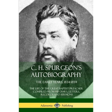 C. H. Spurgeon's Autobiography: The Early Years, 1834-1859, The Life of the Great Baptist Preacher Compiled from his diary, letters, records and sermo - Paperback