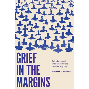 Grief in the Margins: Grief, Loss, and Resistance for the Invisible Majority - Paperback