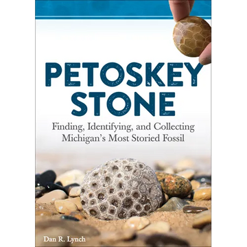 Petoskey Stone: Finding, Identifying, and Collecting Michigan's Most Storied Fossil - Paperback