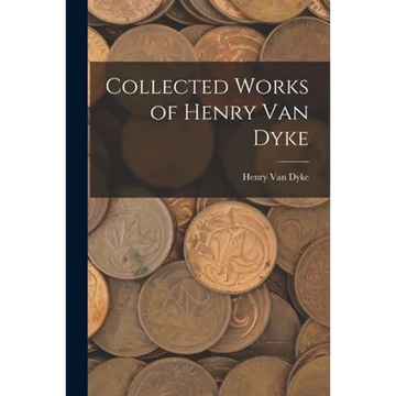 Collected Works of Henry Van Dyke - Paperback