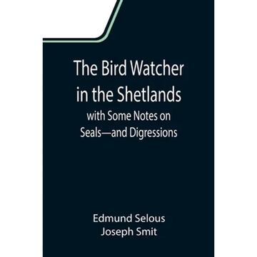 The Bird Watcher in the Shetlands, with Some Notes on Seals-and Digressions - Paperback