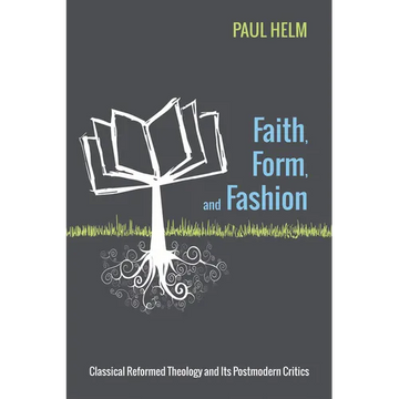 Faith, Form, and Fashion: Classical Reformed Theology and Its Postmodern Critics - Paperback