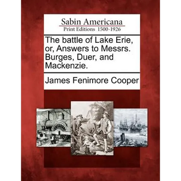 The Battle of Lake Erie, Or, Answers to Messrs. Burges, Duer, and MacKenzie. - Paperback