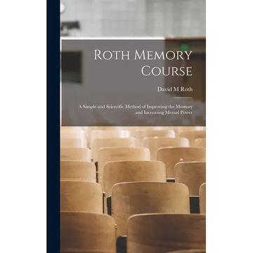 Roth Memory Course: a Simple and Scientific Method of Improving the Memory and Increasing Mental Power - Hardcover