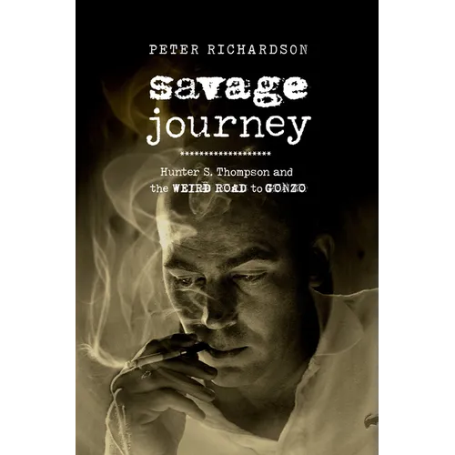 Savage Journey: Hunter S. Thompson and the Weird Road to Gonzo