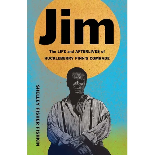Jim: The Life and Afterlives of Huckleberry Finn's Comrade