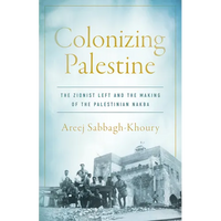 Colonizing Palestine: The Zionist Left and the Making of the Palestinian Nakba - Paperback