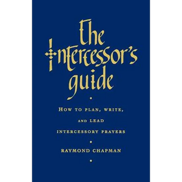 The Intercessor's Guide: How to Plan, Write and Lead Intercessory Prayers - Paperback