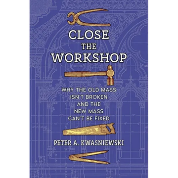 Close the Workshop: Why the Old Mass Isn't Broken and the New Mass Can't Be Fixed - Paperback