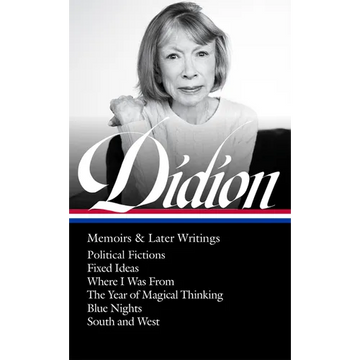 Joan Didion: Memoirs & Later Writings (Loa #386): Political Fictions / Fixed Ideas / Where I Was from / The Year of Magical Thinking (Memoir & Play) / - Hardcover