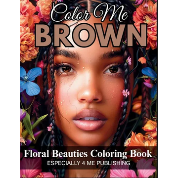 Color Me Brown: Floral Beauties Coloring Book - An Artistic Floral Portrait Coloring Book Celebrating Beauty, Culture, and Representation - Paperback